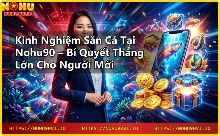 Bộ sưu tập sản phẩm giải trí Nohu90 bao gồm bắn cá, slot, thể thao