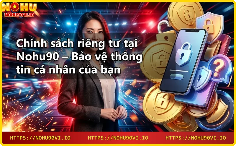 Giới thiệu nhà cái Nohu90 và cam kết bảo mật