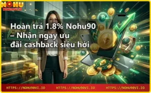 Giới thiệu Nohu90 - nhà cái uy tín với ưu đãi hoàn trả 1.8%