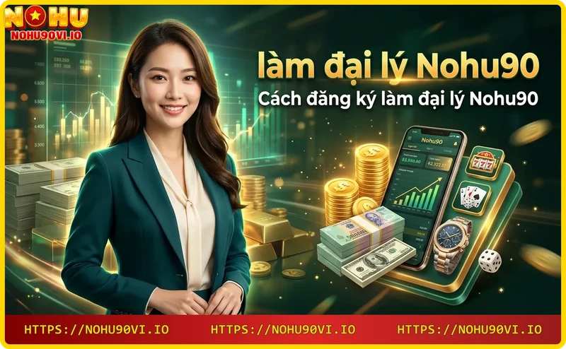 quy-trinh-dang-ky-lam-dai-ly-nohu90-qua-dien-thoai-va-may-tinh Quy trình đăng ký làm đại lý Nohu90 qua điện thoại và máy tính
