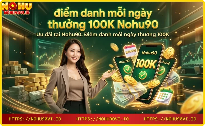 Thao tác điểm danh nhận thưởng 100K mỗi ngày trên điện thoại tại Nohu90