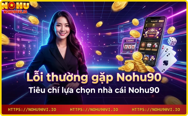 Tiêu chí lựa chọn nhà cái uy tín như Nohu90
